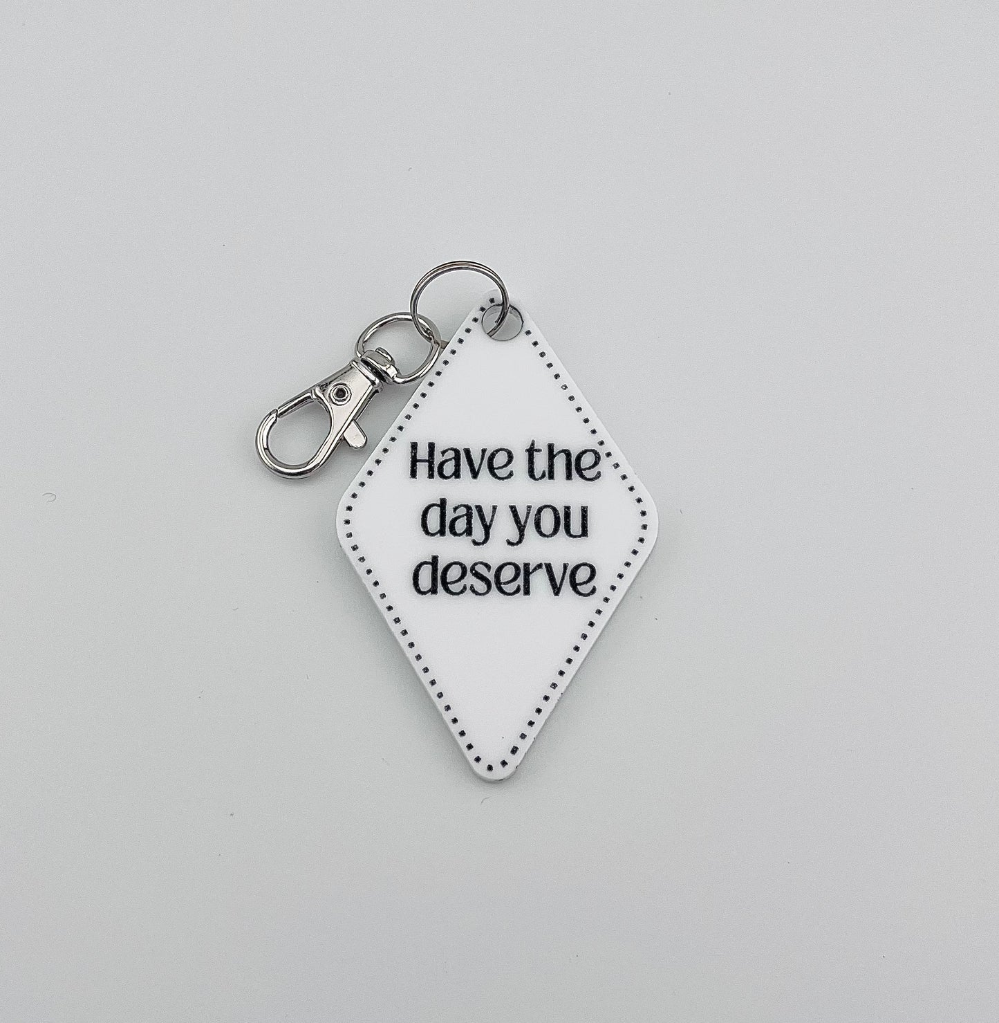 Have the Day you Deserve Handmade Keychain Keychain